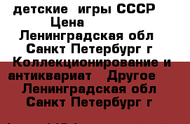 детские  игры СССР  › Цена ­ 1 000 - Ленинградская обл., Санкт-Петербург г. Коллекционирование и антиквариат » Другое   . Ленинградская обл.,Санкт-Петербург г.